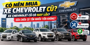 Có nên mua xe Chevrolet cũ? Xe Chevrolet cũ có hay lỗi, sửa chữa có tốn nhiều tiền không?