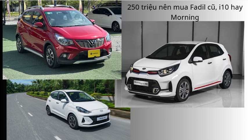 250 triệu nên mua Fadil cũ, i10 hay Morning cũ tốt hơn