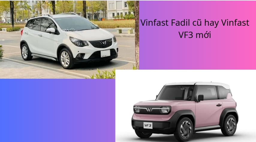 Nên mua VinFast Fadil cũ hay VinFast VF3 mới trong tầm giá 280 triệu?