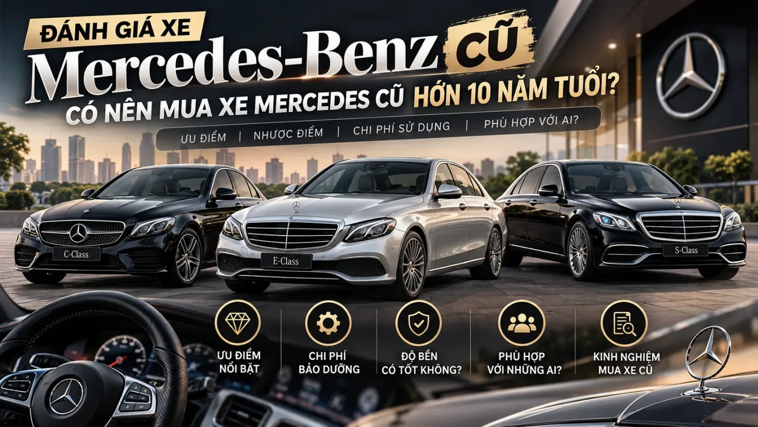 Đánh giá xe Mercedes-Benz cũ: Có nên mua Mercedes hơn 10 năm tuổi? Phù hợp với những đối tượng nào?