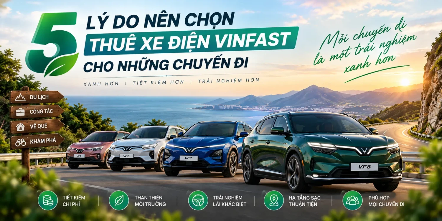 5 Lý do nên chọn thuê xe điện VinFast cho những chuyến đi – Trải nghiệm mới, tiết kiệm và thú vị hơn